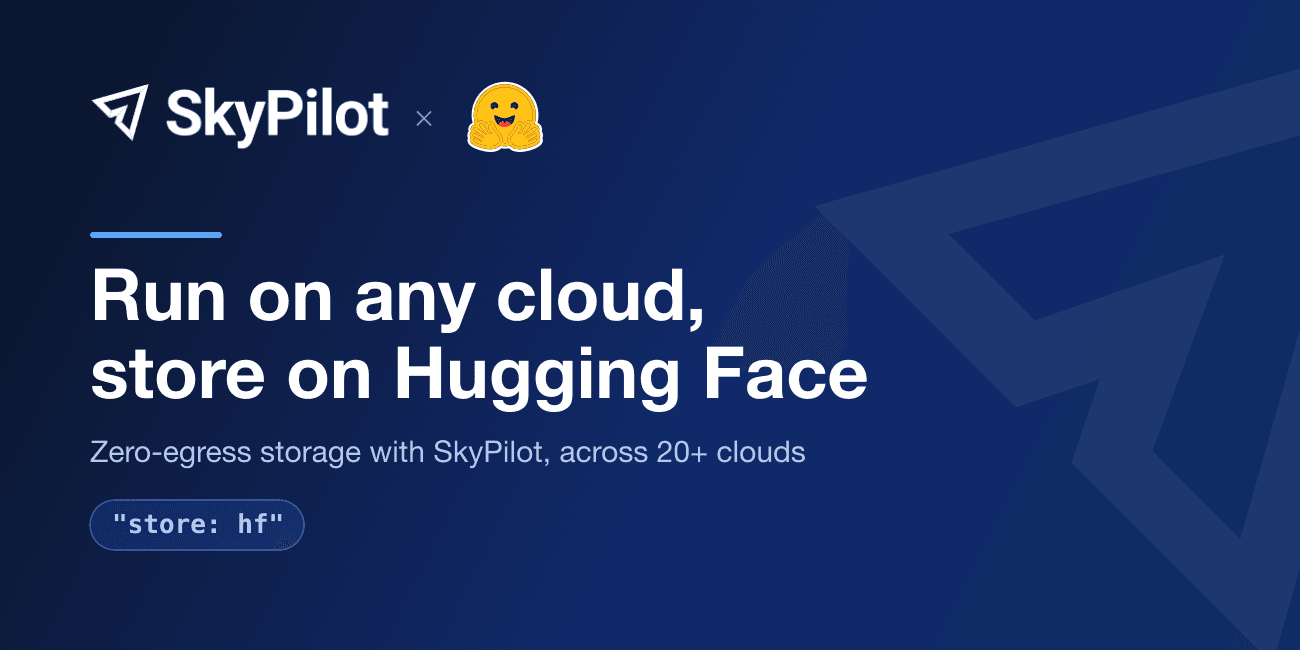 Run AI workloads on any cloud, store on Hugging Face: zero-egress storage with SkyPilot